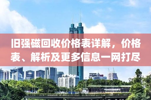 舊強磁回收價格表詳解，價格表、解析及更多信息一網(wǎng)打盡