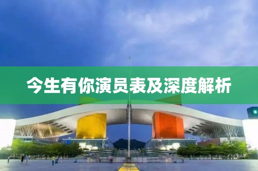 今生有你演員表及深度解析