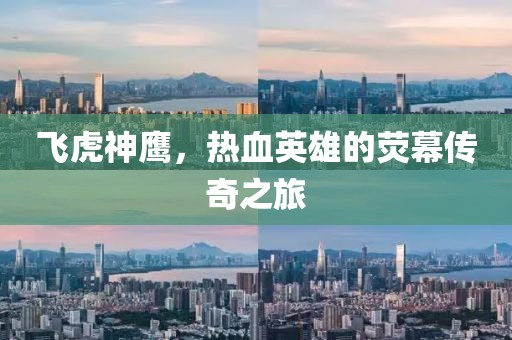 飛虎神鷹，熱血英雄的熒幕傳奇之旅