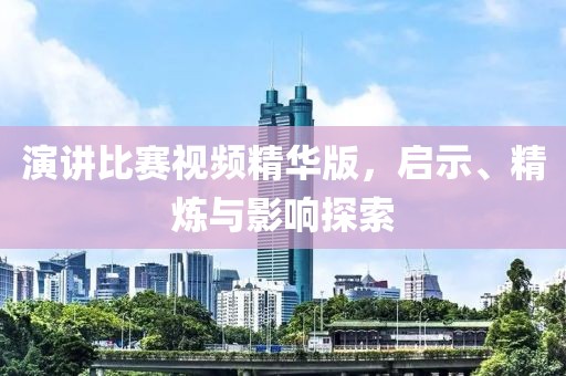 演講比賽視頻精華版，啟示、精煉與影響探索