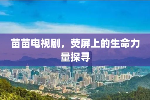 苗苗電視劇，熒屏上的生命力量探尋