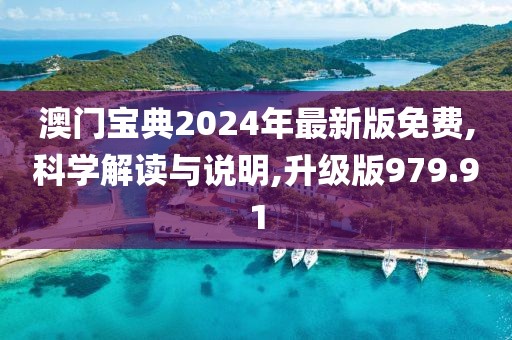 澳門寶典2024年最新版免費,科學解讀與說明,升級版979.91