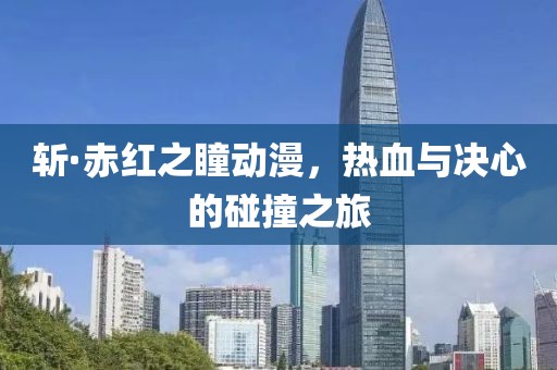 斬·赤紅之瞳動(dòng)漫，熱血與決心的碰撞之旅