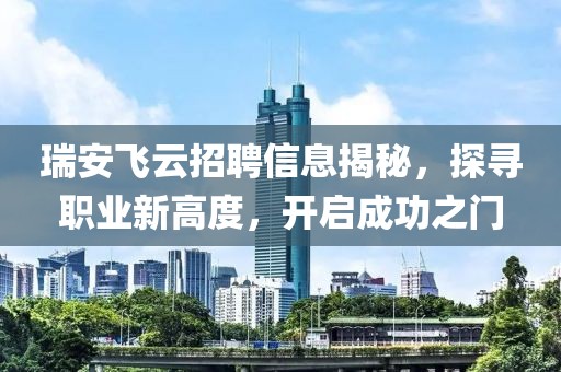 瑞安飛云招聘信息揭秘，探尋職業(yè)新高度，開啟成功之門