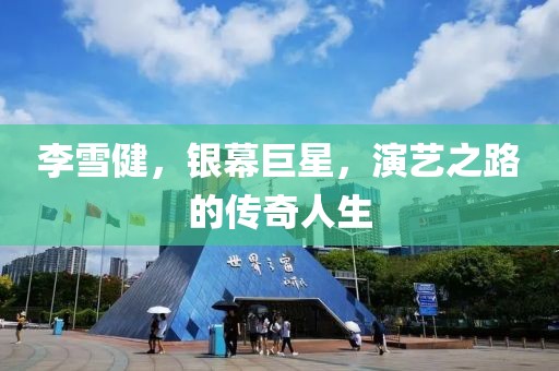 李雪健，銀幕巨星，演藝之路的傳奇人生