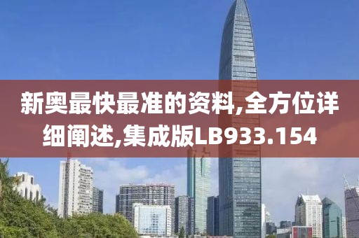 新奧最快最準(zhǔn)的資料,全方位詳細(xì)闡述,集成版LB933.154