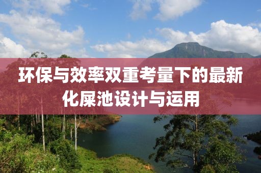 環(huán)保與效率雙重考量下的最新化屎池設計與運用