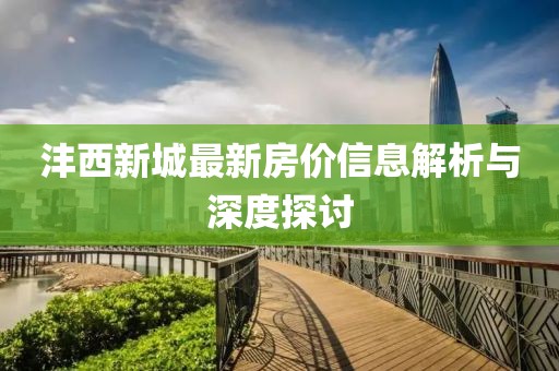 灃西新城最新房?jī)r(jià)信息解析與深度探討