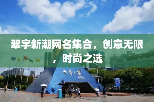 翠字新潮網(wǎng)名集合，創(chuàng)意無限，時尚之選