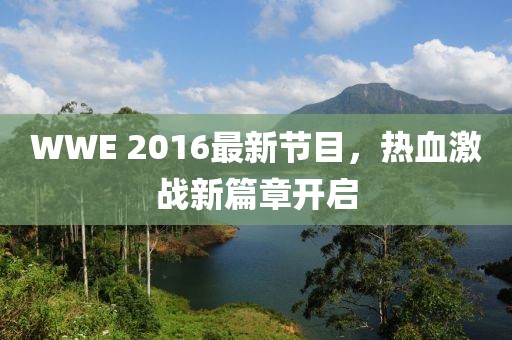 WWE 2016最新節(jié)目，熱血激戰(zhàn)新篇章開啟