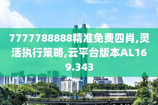 7777788888精準(zhǔn)免費(fèi)四肖,靈活執(zhí)行策略,云平臺(tái)版本AL169.343