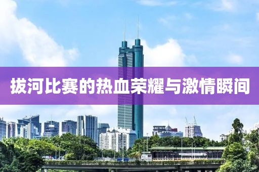 拔河比賽的熱血榮耀與激情瞬間