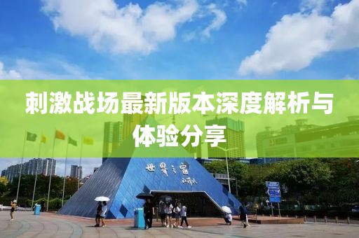 刺激戰(zhàn)場最新版本深度解析與體驗分享