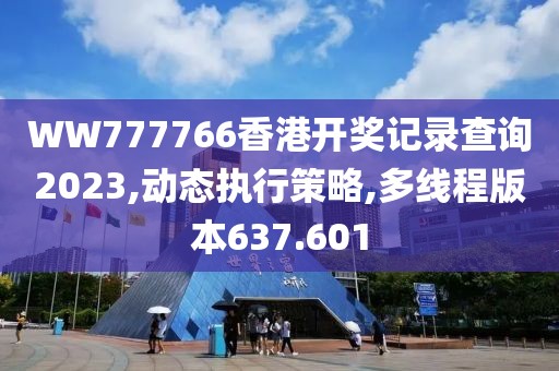 WW777766香港開獎(jiǎng)記錄查詢2023,動(dòng)態(tài)執(zhí)行策略,多線程版本637.601