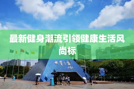 最新健身潮流引領健康生活風尚標