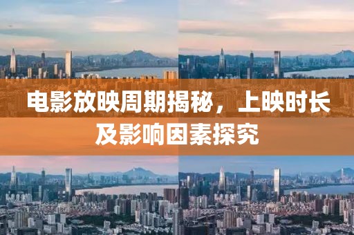 電影放映周期揭秘，上映時(shí)長(zhǎng)及影響因素探究