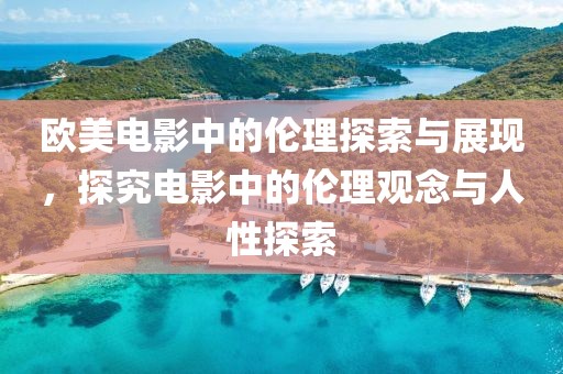 歐美電影中的倫理探索與展現(xiàn)，探究電影中的倫理觀念與人性探索
