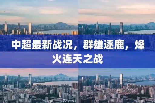 中超最新戰(zhàn)況，群雄逐鹿，烽火連天之戰(zhàn)