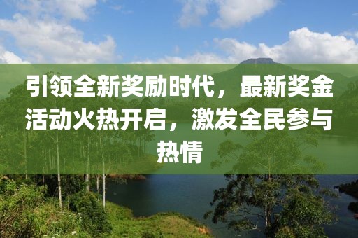 引領全新獎勵時代，最新獎金活動火熱開啟，激發(fā)全民參與熱情