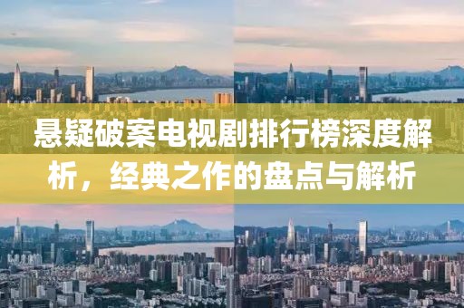 懸疑破案電視劇排行榜深度解析，經(jīng)典之作的盤點與解析