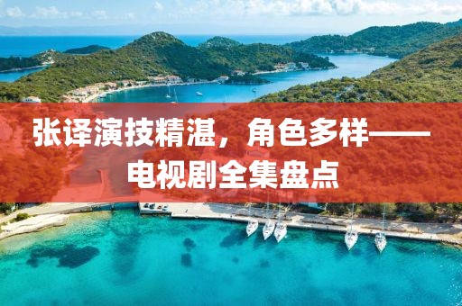 張譯演技精湛，角色多樣——電視劇全集盤(pán)點(diǎn)