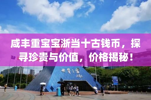 咸豐重寶寶浙當(dāng)十古錢幣，探尋珍貴與價值，價格揭秘！