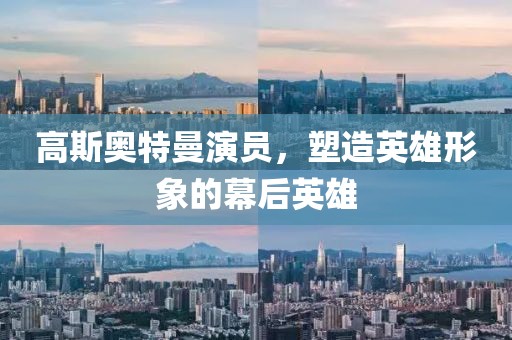 高斯奧特曼演員，塑造英雄形象的幕后英雄