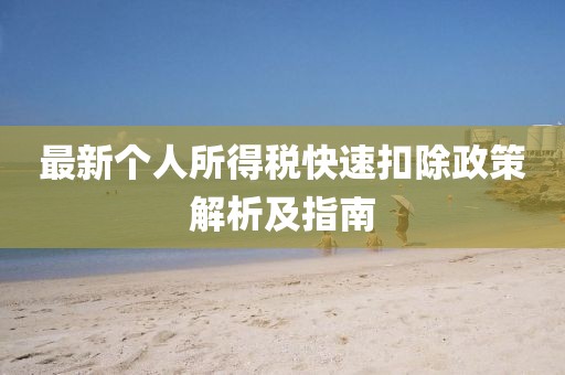 最新個(gè)人所得稅快速扣除政策解析及指南