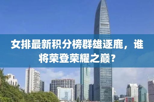 女排最新積分榜群雄逐鹿，誰將榮登榮耀之巔？