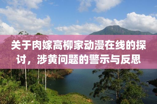 關(guān)于肉嫁高柳家動(dòng)漫在線的探討，涉黃問題的警示與反思