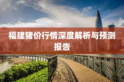 福建豬價(jià)行情深度解析與預(yù)測報(bào)告