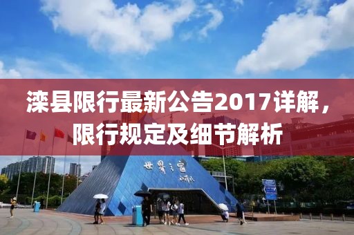 灤縣限行最新公告2017詳解，限行規(guī)定及細(xì)節(jié)解析