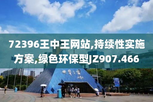 72396王中王網(wǎng)站,持續(xù)性實施方案,綠色環(huán)保型JZ907.466
