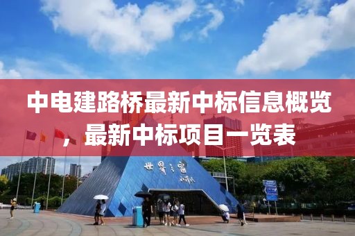 中電建路橋最新中標信息概覽，最新中標項目一覽表