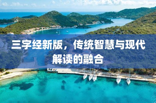 三字經(jīng)新版，傳統(tǒng)智慧與現(xiàn)代解讀的融合