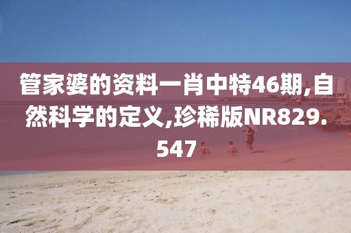 管家婆的資料一肖中特46期,自然科學(xué)的定義,珍稀版NR829.547