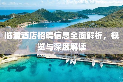 臨潼酒店招聘信息全面解析，概覽與深度解讀