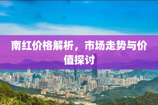 南紅價格解析，市場走勢與價值探討