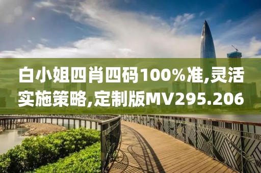 白小姐四肖四碼100%準(zhǔn),靈活實(shí)施策略,定制版MV295.206