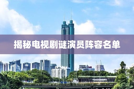 揭秘電視劇謎演員陣容名單