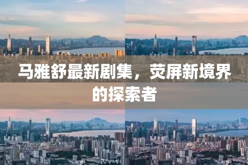 馬雅舒最新劇集，熒屏新境界的探索者