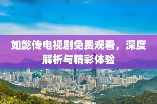 如懿傳電視劇免費(fèi)觀看，深度解析與精彩體驗(yàn)