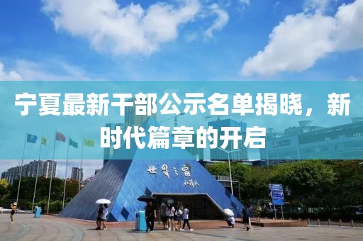 寧夏最新干部公示名單揭曉，新時(shí)代篇章的開啟