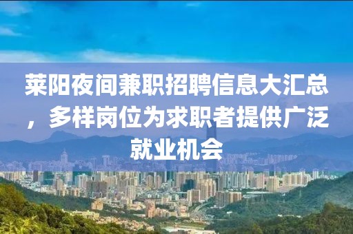 萊陽(yáng)夜間兼職招聘信息大匯總，多樣崗位為求職者提供廣泛就業(yè)機(jī)會(huì)