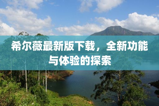 希爾薇最新版下載，全新功能與體驗(yàn)的探索
