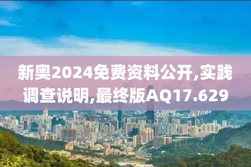 新奧2024免費(fèi)資料公開(kāi),實(shí)踐調(diào)查說(shuō)明,最終版AQ17.629
