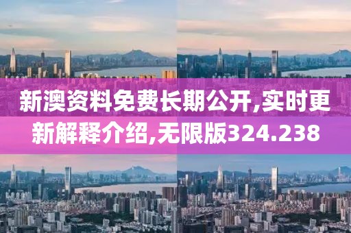 新澳資料免費(fèi)長期公開,實時更新解釋介紹,無限版324.238