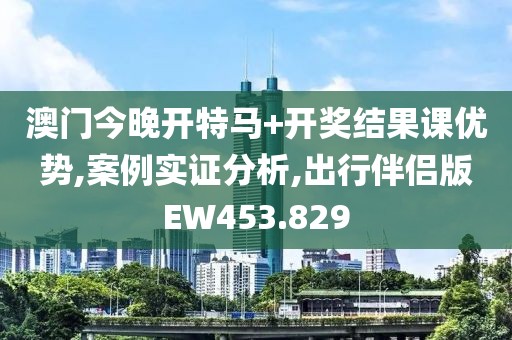 澳門今晚開特馬+開獎結(jié)果課優(yōu)勢,案例實(shí)證分析,出行伴侶版EW453.829