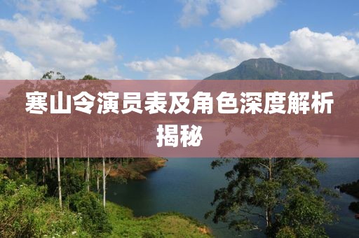 寒山令演員表及角色深度解析揭秘