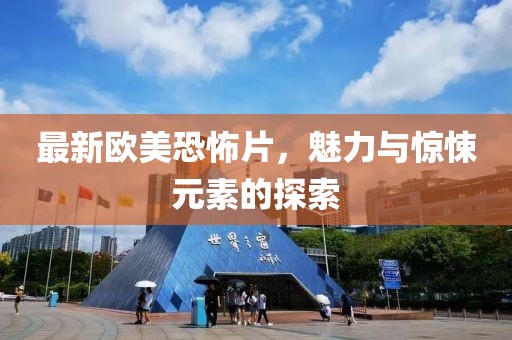 最新歐美恐怖片，魅力與驚悚元素的探索